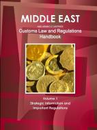 Middle East and Arabic Countries Customs Law and Regulations Handbook Volume 1 Strategic Information and Important Regul di Inc. Ibp edito da IBP USA