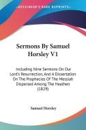 Sermons By Samuel Horsley V1 di Samuel Horsley edito da Kessinger Publishing Co
