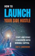 How to Launch Your Side Hustle di Troy Underwood edito da Praeger
