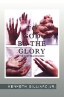 ''to God Be The Glory di Kenneth Gilliard edito da Xlibris Corporation
