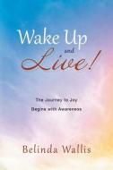 Wake Up And Live! di Belinda Wallis edito da Balboa Press