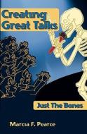 Creating Great Talks: Just the Bones di Marcia Pearce edito da Createspace