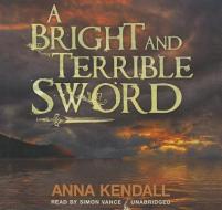 A Bright and Terrible Sword di Anna Kendall edito da Blackstone Audiobooks