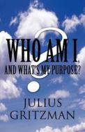 Who Am I, And What\'s My Purpose? di Julius Gritzman edito da America Star Books