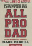 All Pro Dad: Seven Essentials to Be a Hero to Your Kids di Mark Merrill edito da Brilliance Corporation