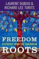 Freedom Roots: Histories from the Caribbean di Laurent Dubois, Richard Lee Turits edito da UNIV OF NORTH CAROLINA PR