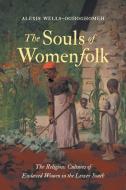 The Souls of Womenfolk: The Religious Cultures of Enslaved Women in the Lower South di Alexis Wells-Oghoghomeh edito da UNIV OF NORTH CAROLINA PR