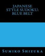 Japanese Style Sudoku: Blue Belt: Intermediate Level Puzzles di Sumiko Shizuka edito da Createspace