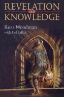 Revelation And Knowledge di Ross Woodman, Joel Faflak edito da University Of Toronto Press