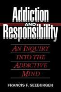 Addiction and Responsibility: An Inquiry Into the Addictive Mind di Francis F. Seeburger edito da Createspace