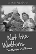 Not the Waltons: The Making of a Boomer di Glen P. Aylward edito da Createspace