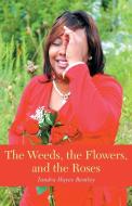 The Weeds, the Flowers, and the Roses di Tandra Hayes Bentley edito da Westbow Press