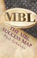 The Mbl Success Map: Speaking Truth to Power di Phil Johnson edito da Createspace