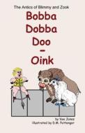 Bobba Dobba Doo - Oink: The Antics of Blimmy and Zook di Vee Jones edito da Createspace