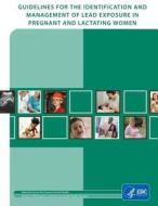 Guidelines for Identification and Management of Lead Exposure in Pregnant and Lactating Women di Centers for Disease Cont And Prevention edito da Createspace