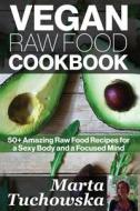 Vegan Raw Food Cookbook: 50+ Amazing Raw Food Recipes for a Sexy Body and a Focused Mind di Marta Tuchowska edito da Createspace