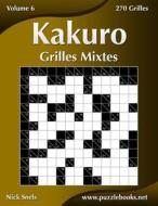 Kakuro Grilles Mixtes - Volume 6 - 270 Grilles di Nick Snels edito da Createspace