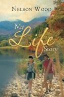 My Life Story di Nelson Wood edito da Xlibris