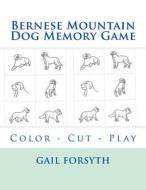 Bernese Mountain Dog Memory Game: Color - Cut - Play di Gail Forsyth edito da Createspace
