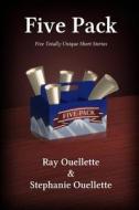 Five Pack: Five Totally Unique Short Stories di Ray Ouellette edito da Createspace