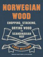 Norwegian Wood: Chopping, Stacking, and Drying Wood the Scandinavian Way di Lars Mytting edito da Tantor Audio