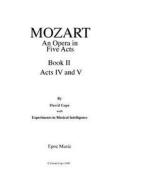 Mozart (an Opera in Five Acts After Mozart): Book II Acts IV and V di David Cope, Experiments in Musical Intelligence edito da Createspace