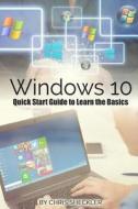 Windows 10: Quick Start Guide to Learn the Basics di Chris Sheckler edito da Createspace Independent Publishing Platform