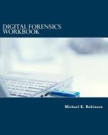 Digital Forensics Workbook: Hands-On Activities in Digital Forensics di Michael K. Robinson edito da Createspace