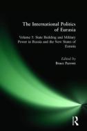 The International Politics of Eurasia: v. 5: State Building and Military Power in Russia and the New States of Eurasia di S. Frederick Starr, Karen Dawisha edito da Taylor & Francis Inc