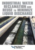 Industrial Water Reclamation And Reuse To Minimize Liquid Discharge di Water Environment Federation edito da Water Environment Federation,US