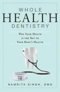 Whole Health Dentistry: Why Your Mouth Is the Key to Your Body's Health di Namrita Singh edito da ADVANTAGE MEDIA GROUP