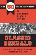 Classic Bengals: The 50 Greatest Games in Cincinnati Bengals History di Steve Watkins, Dick Maloney edito da KENT STATE UNIV PR