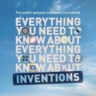 Everything You Need to Know about Inventions: The World's Greatest Inventions, in a Nutshell di Michael Heatley, Colin Salter edito da THUNDER BAY PR