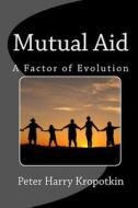 Mutual Aid: A Factor of Evolution di Peter Harry Kropotkin edito da Readaclassic.com