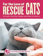 For the Love of Rescue Cats: The Complete Guide to Selecting, Training, and Caring for Your Cat di Tom Colvin, Carol Griglione, Mick McAulife edito da COMPANIONHOUSE BOOKS