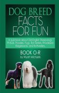 Dog Breed Facts for Fun! Book O-R di Wyatt Michaels edito da Denise Lorenz