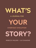 What's Your Story?: A Journal to Free Your Mind and Rewrite Your Life di Rebecca Walker, Lily Diamond edito da SOUNDS TRUE INC
