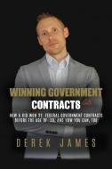 Winning Government Contracts: How A 26-year-old kid won 32 government contracts before the age of 30, and how you can, t di Derek James edito da LIGHTNING SOURCE INC