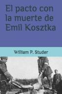 El Pacto Con La Muerte de Emil Kosztka di William P. Studer edito da LIGHTNING SOURCE INC
