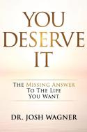 You Deserve It: The Missing Answer To The Life You Want di Wagner edito da LIGHTNING SOURCE INC