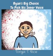 Ryan's Big Choice To Pick His Inner Voic di TONYA T RICE edito da Lightning Source Uk Ltd