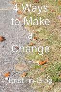4 Ways to Make a Change di Kristina Gipe edito da LIGHTNING SOURCE INC
