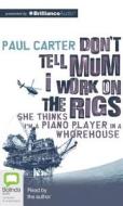 Don't Tell Mum I Work on the Rigs di Paul Carter edito da Bolinda Publishing