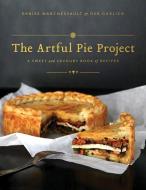 The Artful Pie Project: A Sweet and Savoury Book of Recipes di Denise Marchessault, Deb Garlick edito da WHITECAP BOOKS