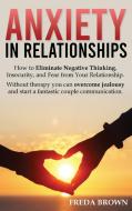 ANXIETY IN RELATIONSHIPS: HOW TO ELIMINA di FREDA BROWN edito da LIGHTNING SOURCE UK LTD