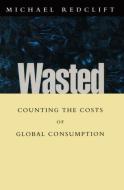 Wasted: Counting the Costs of Global Consumption di Michael Redclift edito da EARTHSCAN
