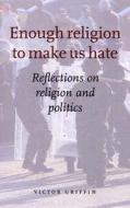 Enough Religion to Make Us Hate: Reflections on Religion and Politics di Victor Griffin edito da Columba Press (IE)