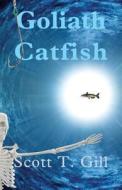 Goliath Catfish di Scott T. Gill edito da Crispin Books