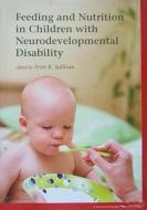 Feeding and Nutrition in Children with Neurodevelopmental Disability di Peter B. Sullivan edito da MacKeith Press