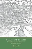 Health and the City - Disease, Environment and Government in Norwich, 1200-1575 di Isla Fay edito da York Medieval Press